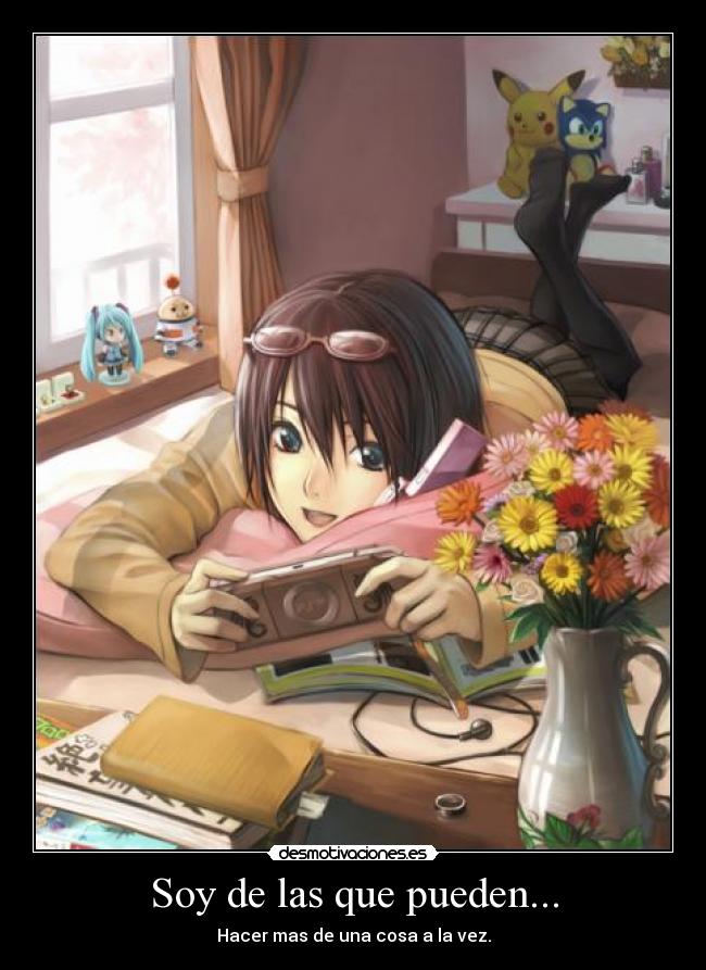 Soy de las que pueden... - Hacer mas de una cosa a la vez.