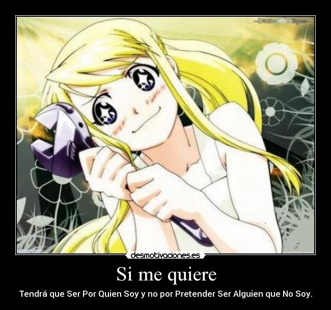 Si me quiere - Tendrá que Ser Por Quien Soy y no por Pretender Ser Alguien que No Soy.