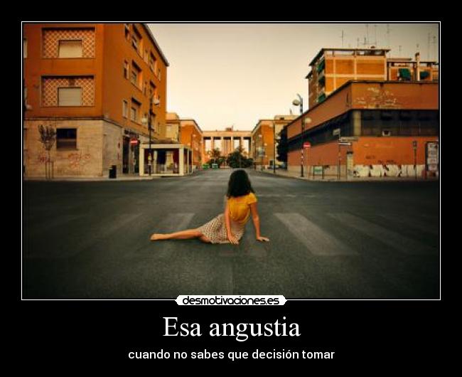 Esa angustia - cuando no sabes que decisión tomar