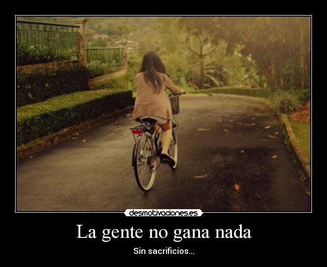 La gente no gana nada - Sin sacrificios...
