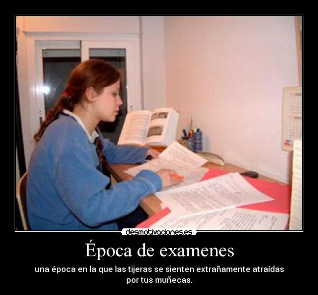 Época de examenes - una época en la que las tijeras se sienten extrañamente atraídas por tus muñecas.