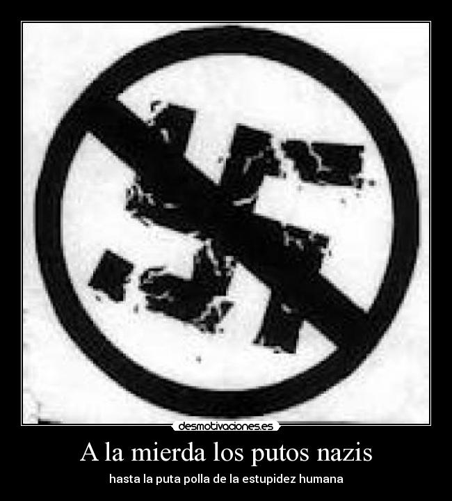 A la mierda los putos nazis -