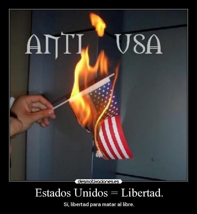 Estados Unidos = Libertad. - Sí, libertad para matar al libre.