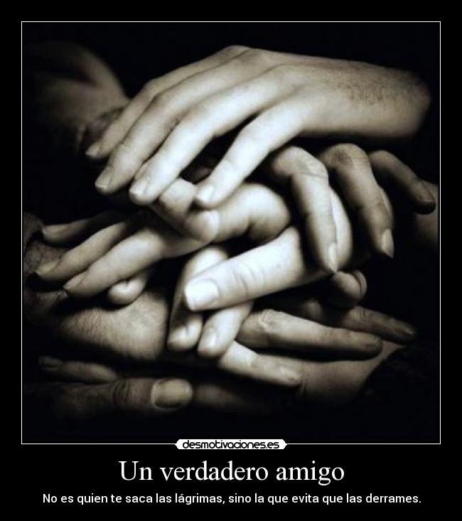 Un verdadero amigo - No es quien te saca las lágrimas, sino la que evita que las derrames.
