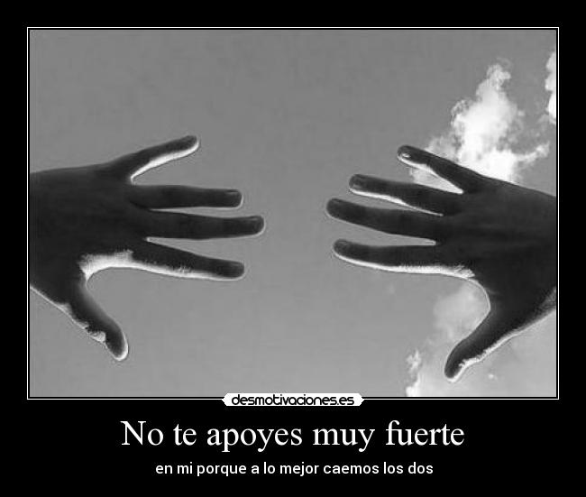 No te apoyes muy fuerte -