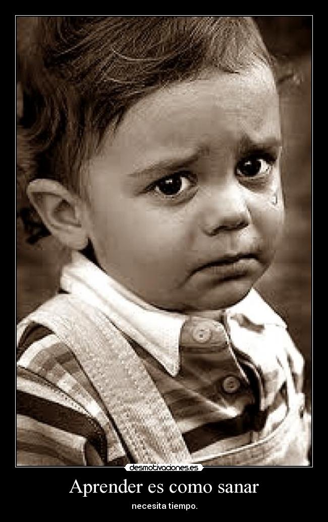 Aprender es como sanar - necesita tiempo.