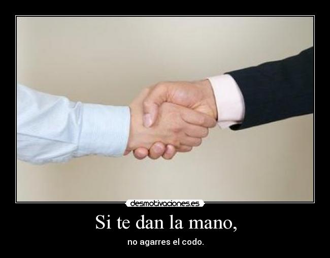 Si te dan la mano, - no agarres el codo.