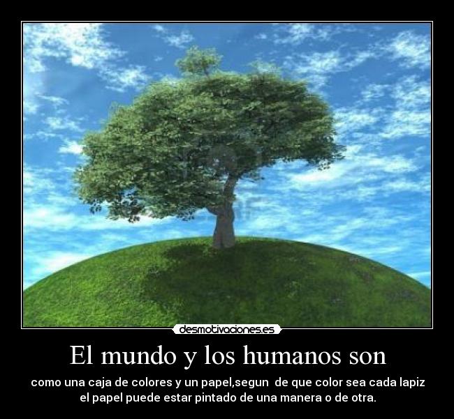 El mundo y los humanos son -