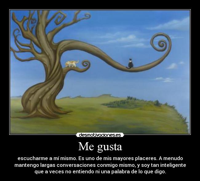 Me gusta - escucharme a mí mismo. Es uno de mis mayores placeres. A menudo
mantengo largas conversaciones conmigo mismo, y soy tan inteligente
que a veces no entiendo ni una palabra de lo que digo.