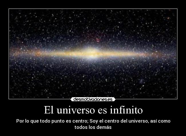 El universo es infinito - Por lo que todo punto es centro; Soy el centro del universo, así como todos los demás