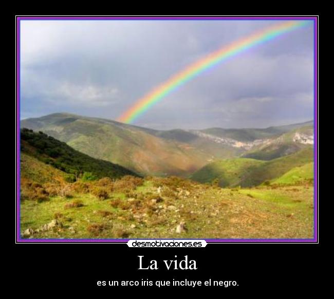 La vida - es un arco iris que incluye el negro.