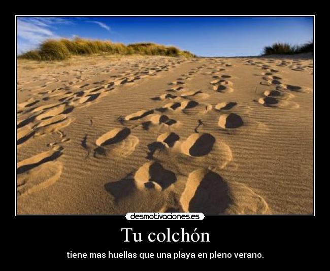 Tu colchón - tiene mas huellas que una playa en pleno verano.