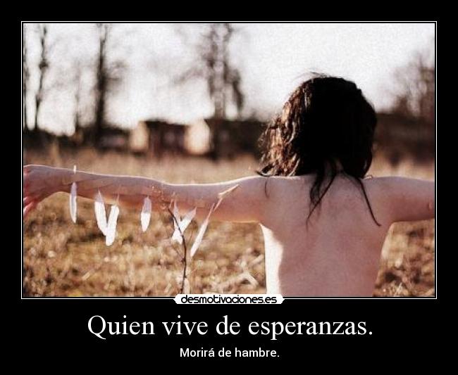 Quien vive de esperanzas. - 