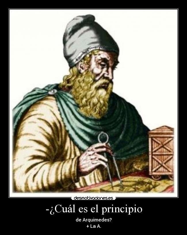 -¿Cuál es el principio - de Arquimedes?
+ La A.