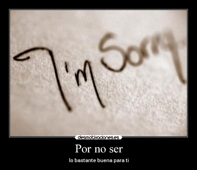 Por no ser - lo bastante buena para ti