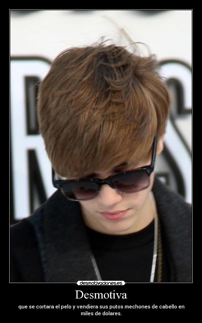 Desmotiva - que se cortara el pelo y vendiera sus putos mechones de cabello en miles de dolares.