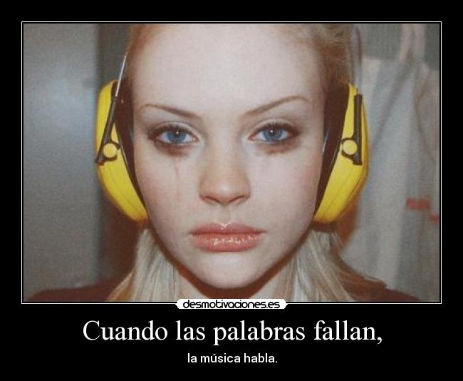 Cuando las palabras fallan, - la música habla.
