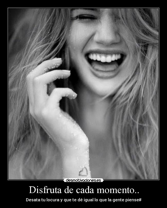 Disfruta de cada momento.. -