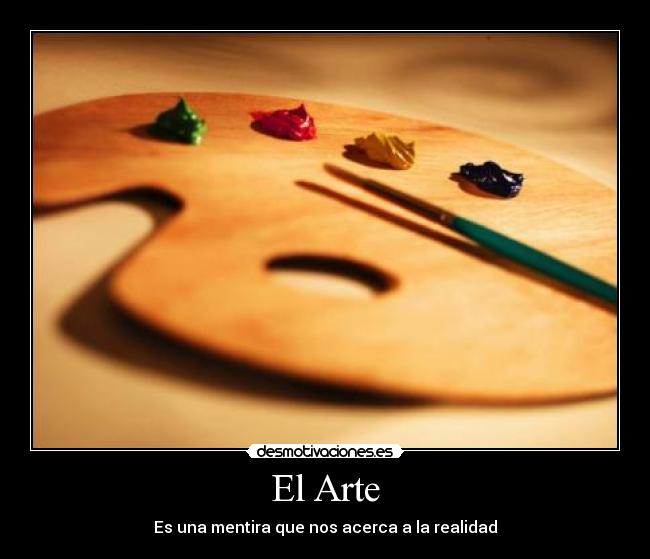 El Arte - Es una mentira que nos acerca a la realidad