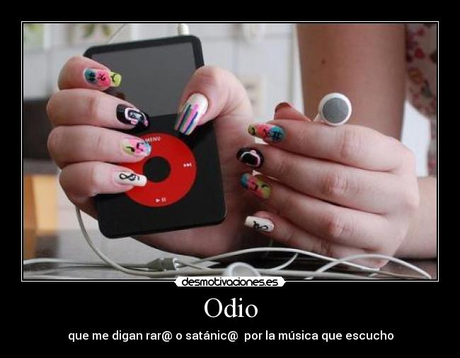 Odio - que me digan rar@ o satánic@ por la música que escucho