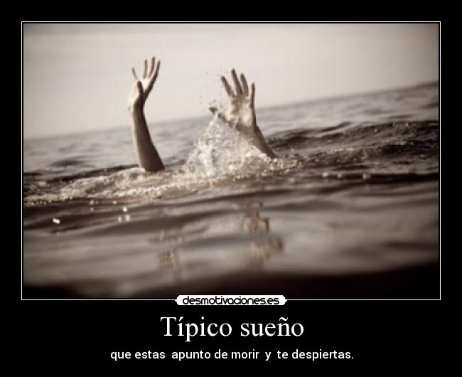 Típico sueño - que estas apunto de morir y te despiertas.