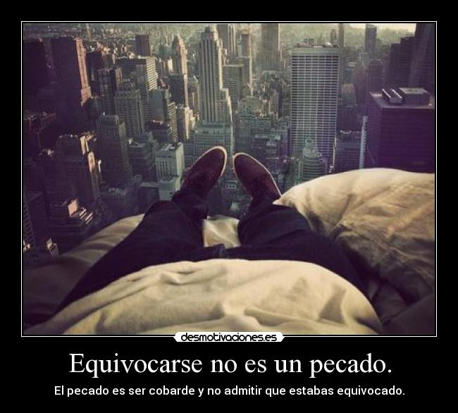 Equivocarse no es un pecado. -