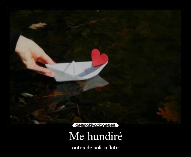 Me hundiré - antes de salir a flote.