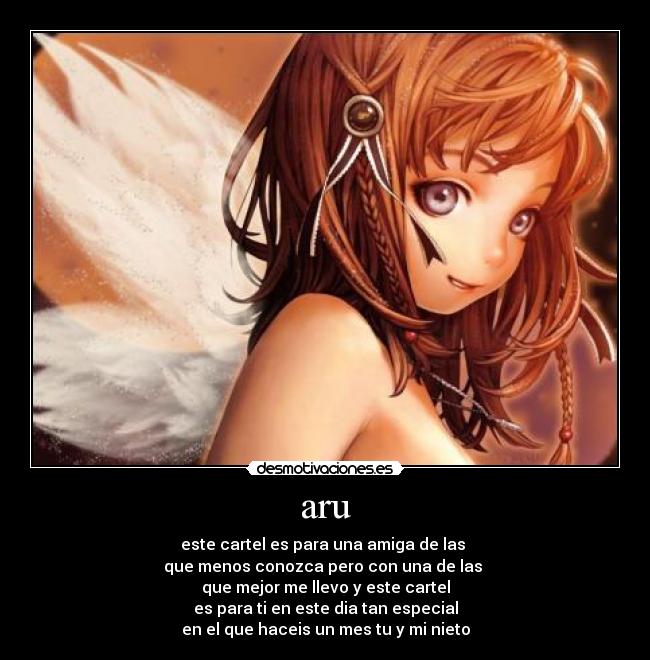 aru - este cartel es para una amiga de las 
que menos conozca pero con una de las 
que mejor me llevo y este cartel
es para ti en este dia tan especial
en el que haceis un mes tu y mi nieto