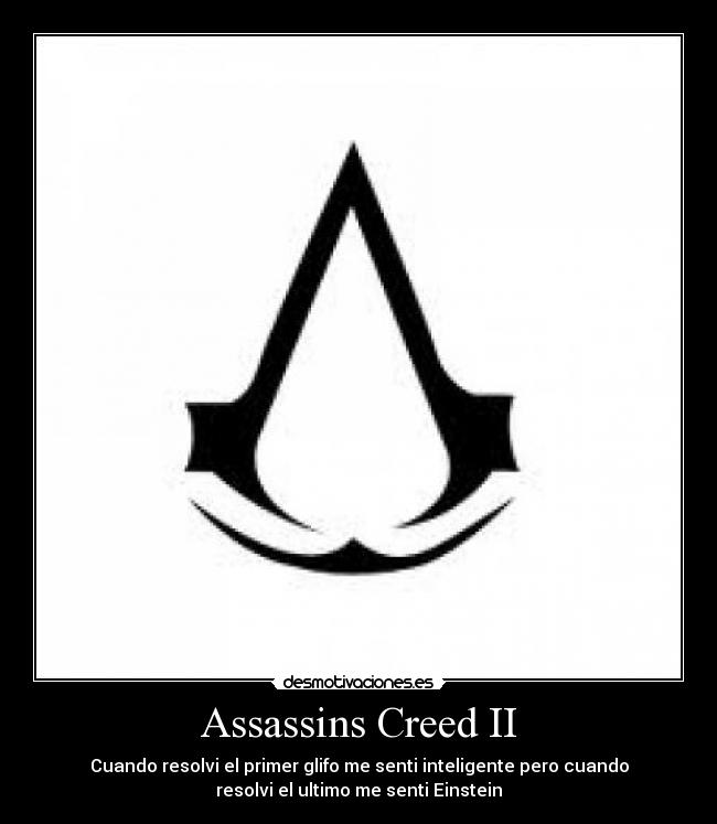 Assassins Creed II - Cuando resolvi el primer glifo me senti inteligente pero cuando
resolvi el ultimo me senti Einstein