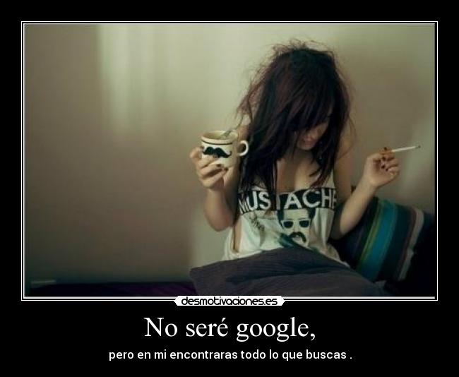 No seré google, - 