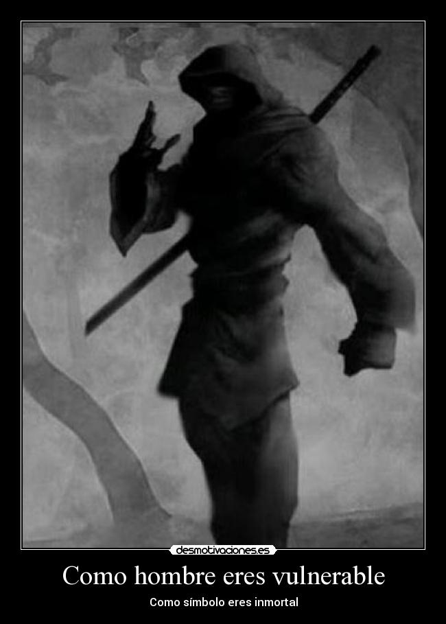 Como hombre eres vulnerable - Como símbolo eres inmortal