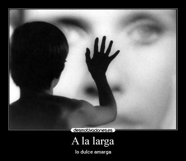 A la larga - lo dulce amarga