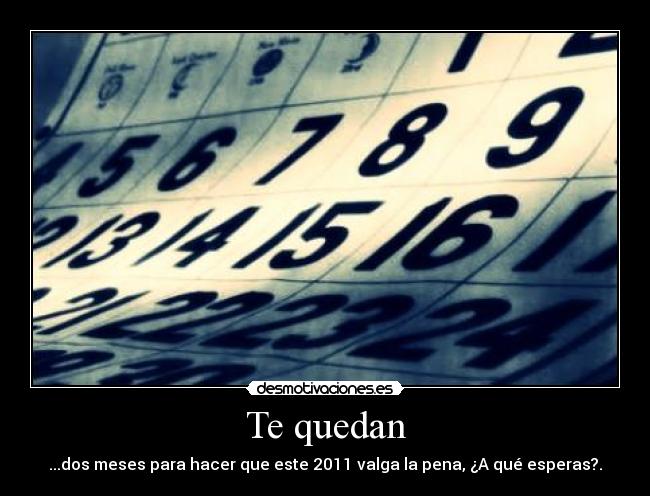 Te quedan - ...dos meses para hacer que este 2011 valga la pena, ¿A qué esperas?.