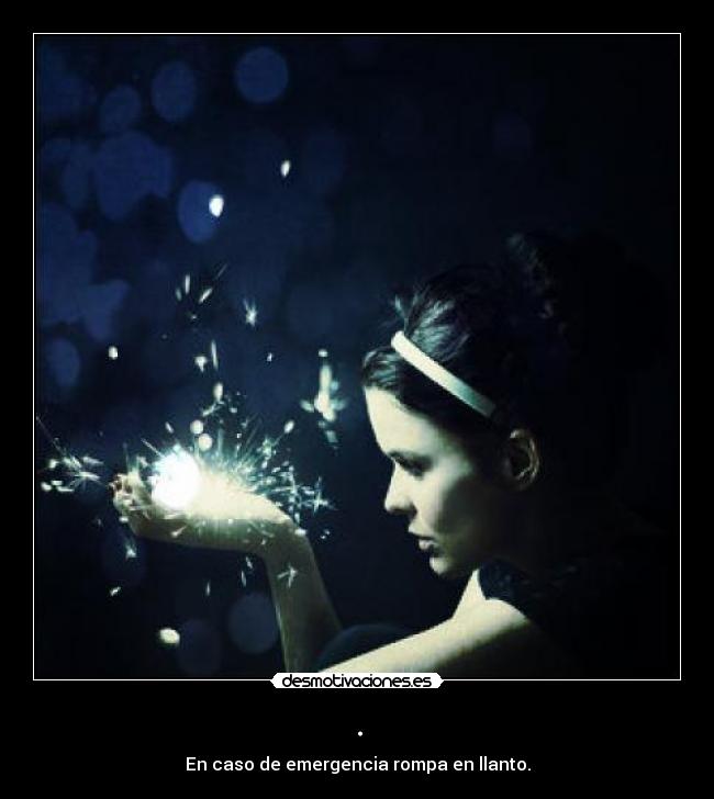 . - En caso de emergencia rompa en llanto.