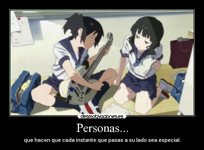 Personas... - que hacen que cada instante que pasas a su lado sea especial.