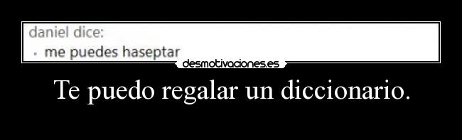 Te puedo regalar un diccionario. -