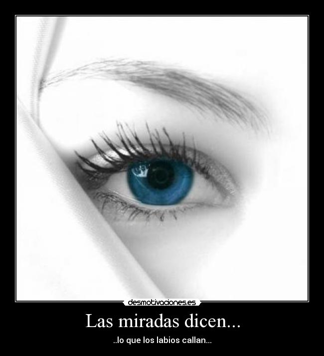 Las miradas dicen... - ..lo que los labios callan...