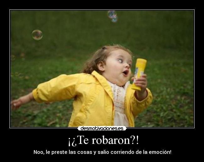 ¡¿Te robaron?! - Noo, le preste las cosas y salio corriendo de la emoción!