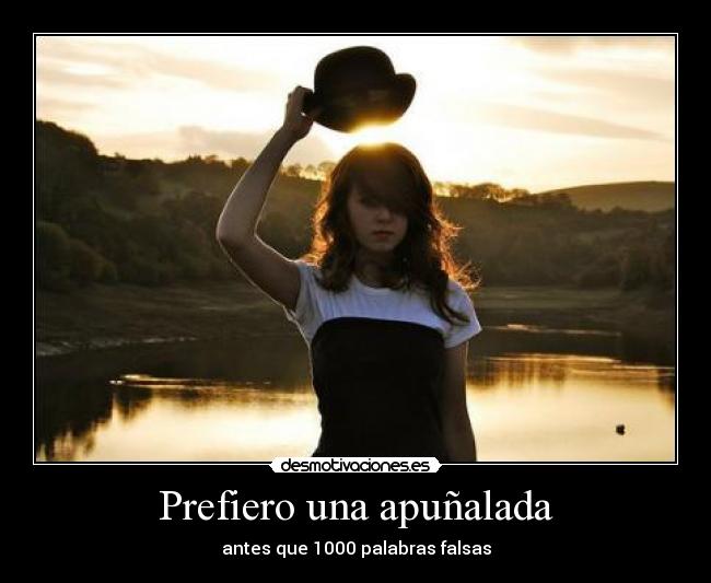 Prefiero una apuñalada - antes que 1000 palabras falsas