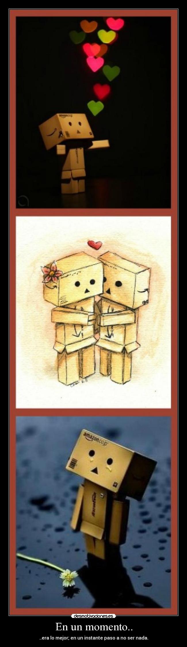 En un momento.. - ..era lo mejor; en un instante paso a no ser nada.