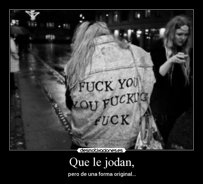 Que le jodan, - pero de una forma original...
