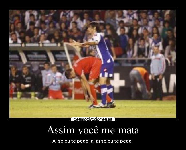 Assim você me mata - Ai se eu te pego, ai ai se eu te pego ♪♫