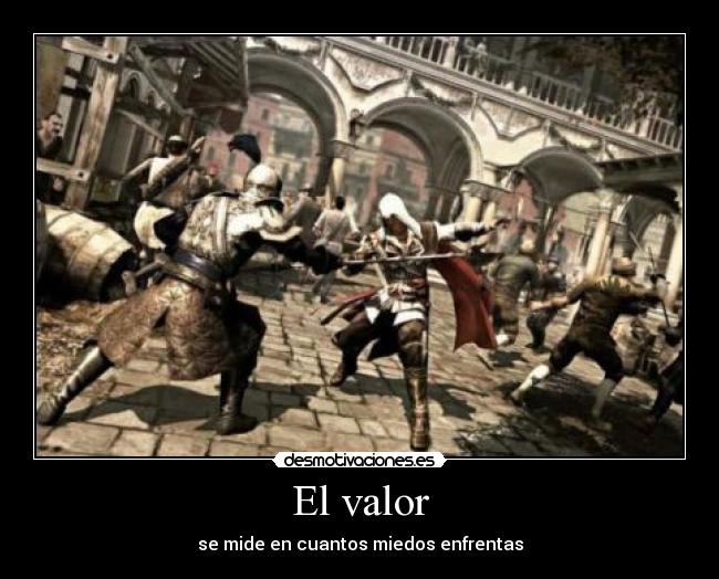 El valor - se mide en cuantos miedos enfrentas