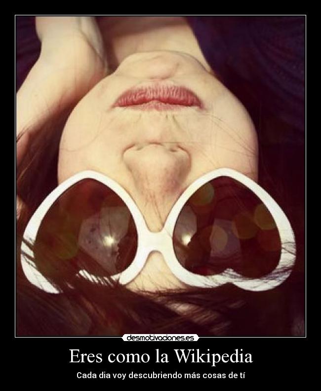 Eres como la Wikipedia -