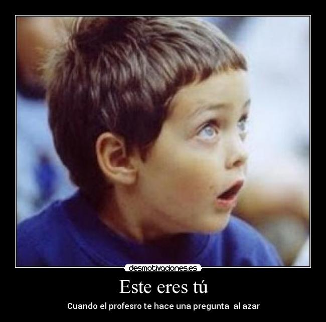 Este eres tú - Cuando el profesro te hace una pregunta  al azar