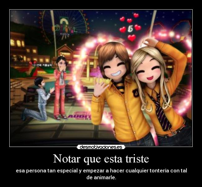 Notar que esta triste - esa persona tan especial y empezar a hacer cualquier tontería con tal de animarle.
