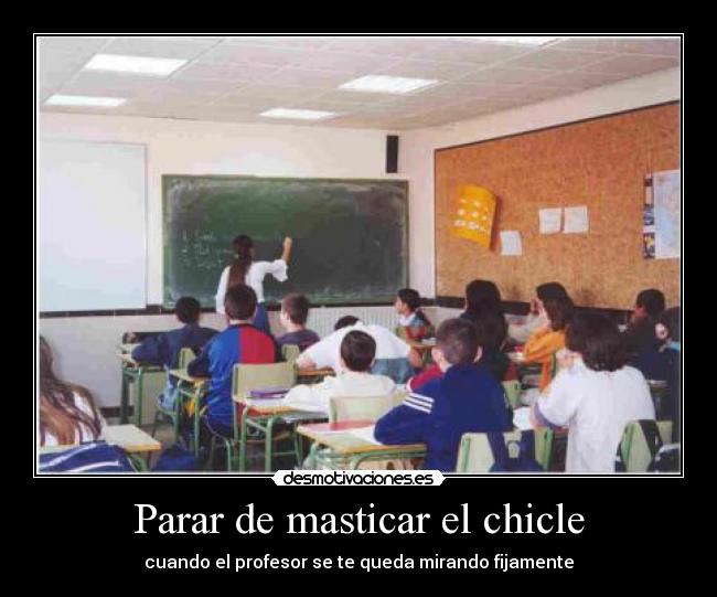 Parar de masticar el chicle - cuando el profesor se te queda mirando fijamente