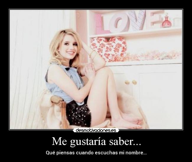 Me gustaría saber... - Qué piensas cuando escuchas mi nombre...
