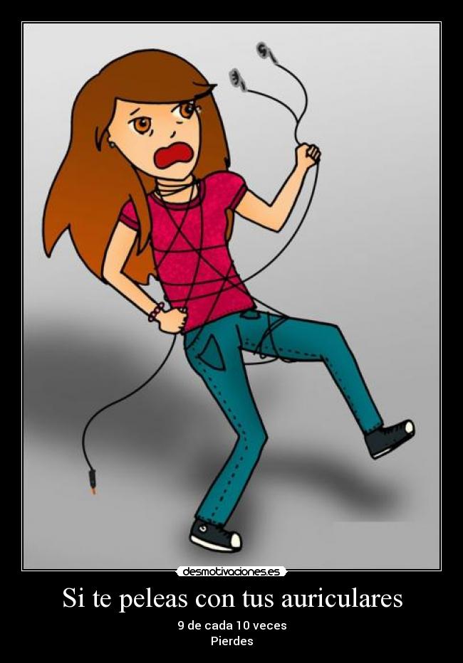 Si te peleas con tus auriculares - 9 de cada 10 veces
Pierdes