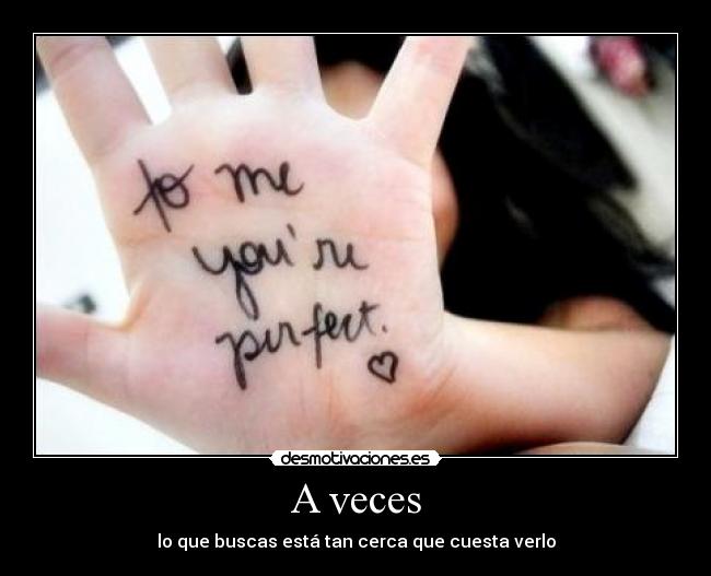 A veces - lo que buscas está tan cerca que cuesta verlo